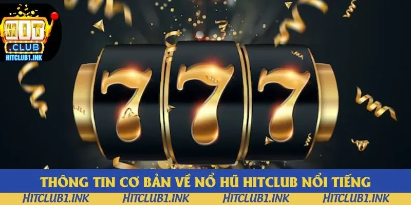 Thông tin cơ bản về nổ hũ Hitclub nổi tiếng Thông tin cơ bản về nổ hũ Hitclub nổi tiếng